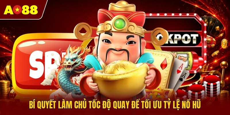 Bí quyết làm chủ tốc độ quay để tối ưu tỷ lệ nổ hũ
