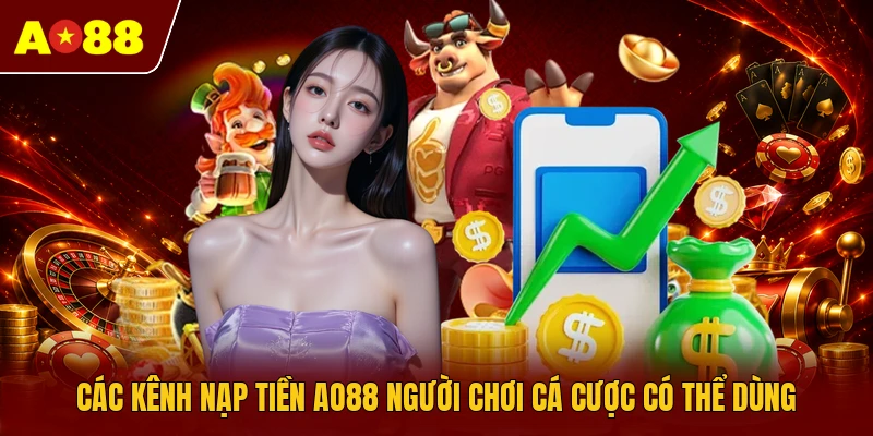 Các kênh nạp tiền AO88 người chơi cá cược có thể dùng