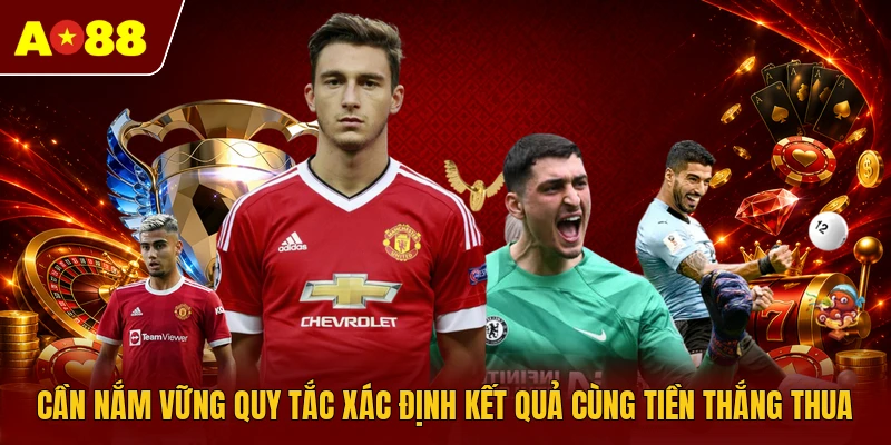 Cần nắm vững quy tắc xác định kết quả cùng tiền thắng thua