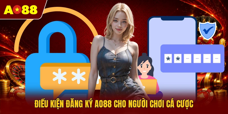 Điều kiện đăng ký AO88 cho người chơi cá cược