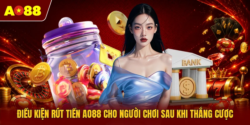 Điều kiện rút tiền AO88 cho người chơi sau khi thắng cược