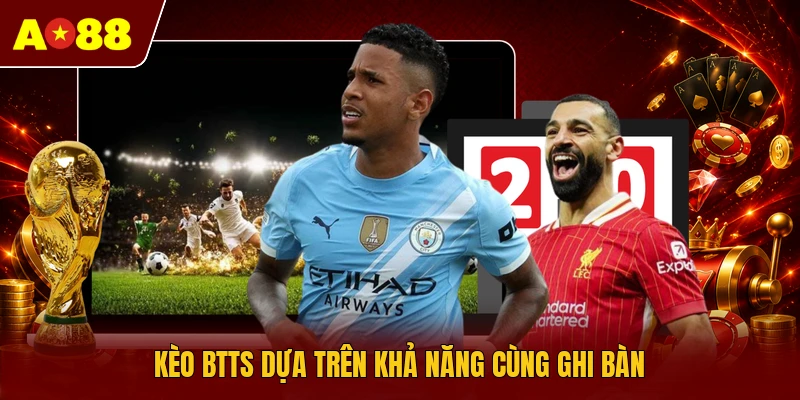 Kèo BTTS dựa trên khả năng cùng ghi bàn