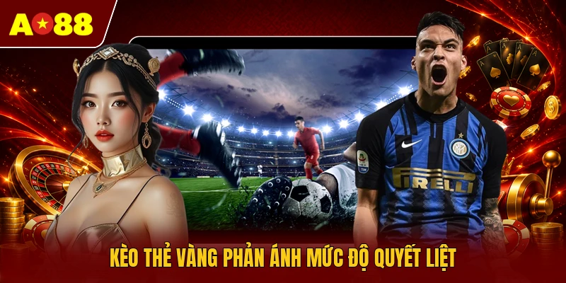 Kèo thẻ vàng phản ánh mức độ quyết liệt