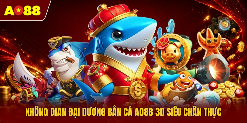 Không gian đại dương bắn cá AO88 3D siêu chân thực