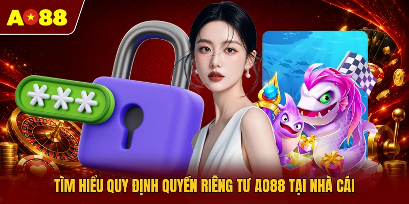 Tìm hiểu quy định quyền riêng tư AO88 tại nhà cái
