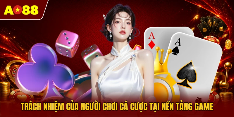 Trách nhiệm của người chơi cá cược tại nền tảng game
