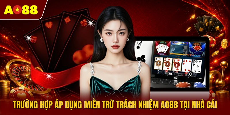 Trường hợp áp dụng miễn trừ trách nhiệm AO88 tại nhà cái