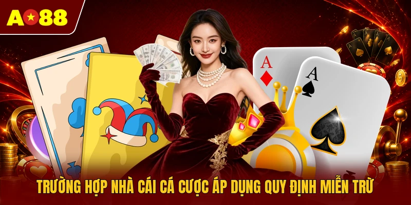 Trường hợp nhà cái cá cược áp dụng quy định miễn trừ